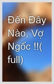 Đến đây nào vợ ngốc